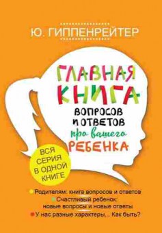 Книга Гиппенрейтер Ю.Б. Главная книга вопросов и ответов про вашего ребенка, б-7871, Баград.рф